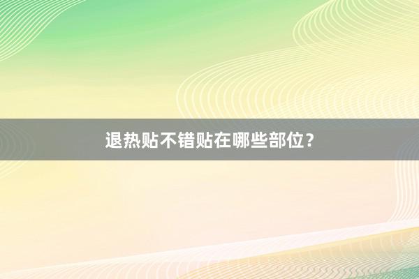 退热贴不错贴在哪些部位？