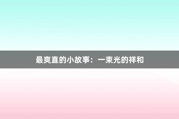 最爽直的小故事：一束光的祥和