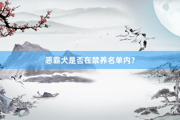 恶霸犬是否在禁养名单内?